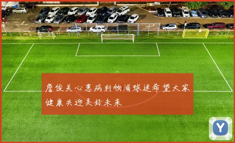 詹俊关心患病利物浦球迷希望大家健康共迎美好未来