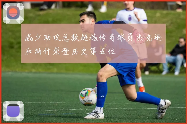 威少助攻总数超越传奇球员杰克逊和纳什荣登历史第五位